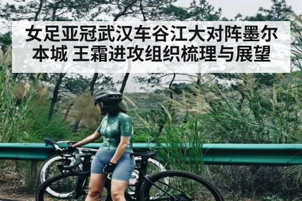 女足亚冠武汉车谷江大对阵墨尔本城 王霜进攻组织梳理与展望